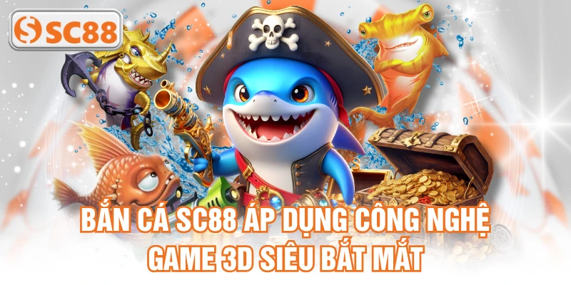 Bắn cá SC88 áp dụng công nghệ game 3D siêu bắt mắt