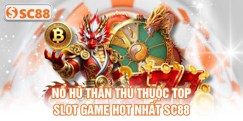Nổ hũ Thần Thú thuộc top slot game hot nhất SC88